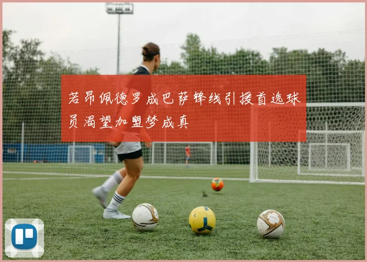 若昂佩德罗成巴萨锋线引援首选球员渴望加盟梦成真