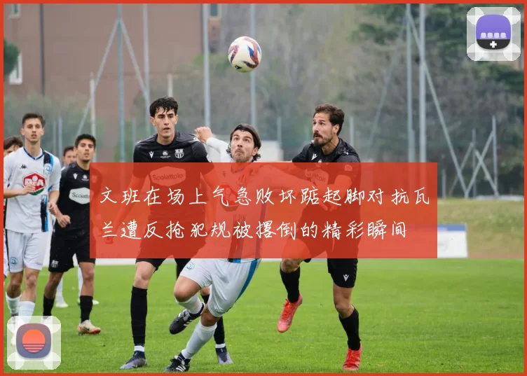 文班在场上气急败坏踮起脚对抗瓦兰遭反抢犯规被撂倒的精彩瞬间