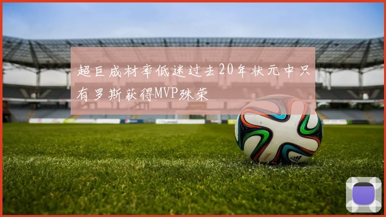 超巨成材率低迷过去20年状元中只有罗斯获得MVP殊荣